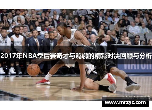 2017年NBA季后赛奇才与鹈鹕的精彩对决回顾与分析