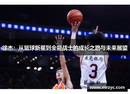 徐杰：从篮球新星到全能战士的成长之路与未来展望